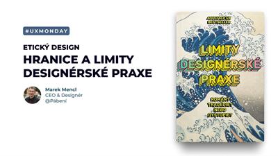 UX Monday: Hranice a limity designérské praxe